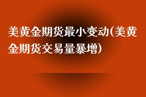 美黄金期货最小变动(美黄金期货交易量暴增)_https://www.zghnxxa.com_国际期货_第1张