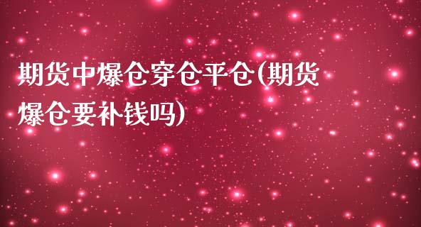 期货中爆仓穿仓平仓(期货爆仓要补钱吗)_https://www.zghnxxa.com_期货直播室_第1张