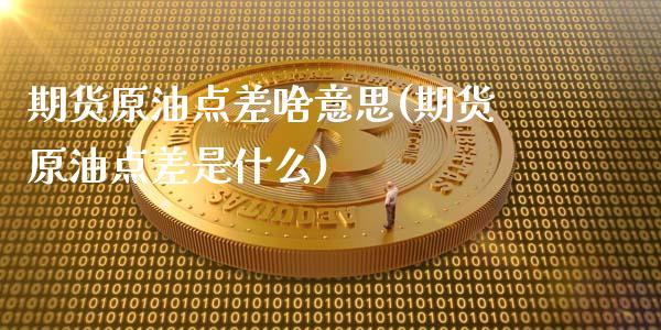 期货原油点差啥意思(期货原油点差是什么)_https://www.zghnxxa.com_内盘期货_第1张