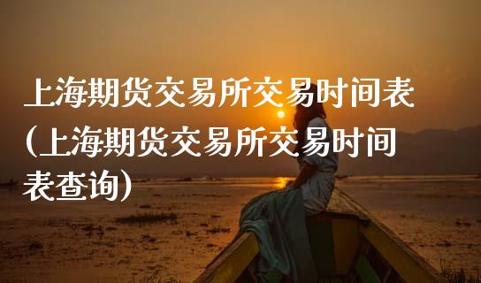 上海期货交易所交易时间表(上海期货交易所交易时间表查询)_https://www.zghnxxa.com_黄金期货_第1张