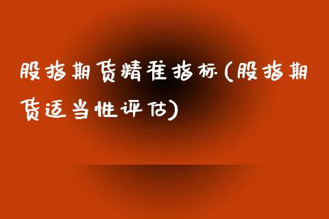 股指期货精准指标(股指期货适当性评估)_https://www.zghnxxa.com_期货直播室_第1张