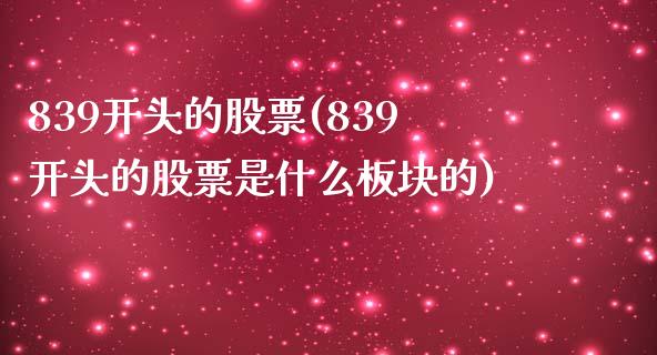 839开头的股票(839开头的股票是什么板块的)_https://www.zghnxxa.com_国际期货_第1张