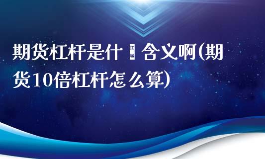 期货杠杆是什麽含义啊(期货10倍杠杆怎么算)_https://www.zghnxxa.com_期货直播室_第1张