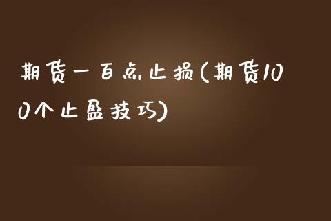 期货一百点止损(期货100个止盈技巧)_https://www.zghnxxa.com_国际期货_第1张