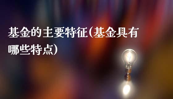 基金的主要特征(基金具有哪些特点)_https://www.zghnxxa.com_黄金期货_第1张