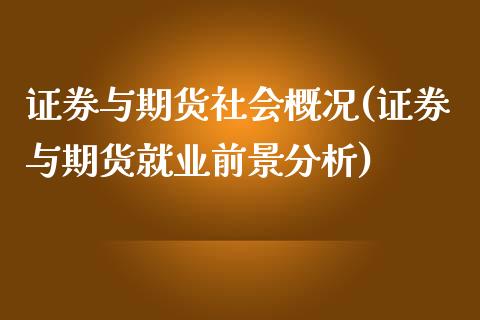 证券与期货社会概况(证券与期货就业前景分析)_https://www.zghnxxa.com_内盘期货_第1张