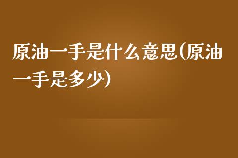 原油一手是什么意思(原油一手是多少)_https://www.zghnxxa.com_期货直播室_第1张