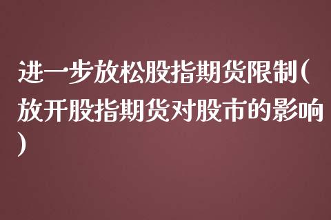 进一步放松股指期货限制(放开股指期货对股市的影响)_https://www.zghnxxa.com_黄金期货_第1张