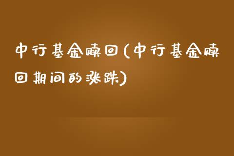 中行基金赎回(中行基金赎回期间的涨跌)_https://www.zghnxxa.com_黄金期货_第1张