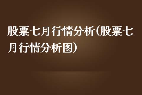 股票七月行情分析(股票七月行情分析图)_https://www.zghnxxa.com_国际期货_第1张