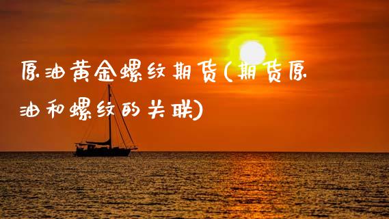 原油黄金螺纹期货(期货原油和螺纹的关联)_https://www.zghnxxa.com_内盘期货_第1张