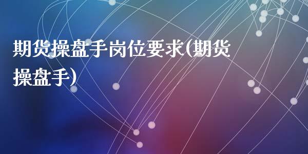 期货操盘手岗位要求(期货操盘手)_https://www.zghnxxa.com_黄金期货_第1张