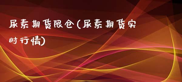 尿素期货限仓(尿素期货实时行情)_https://www.zghnxxa.com_内盘期货_第1张