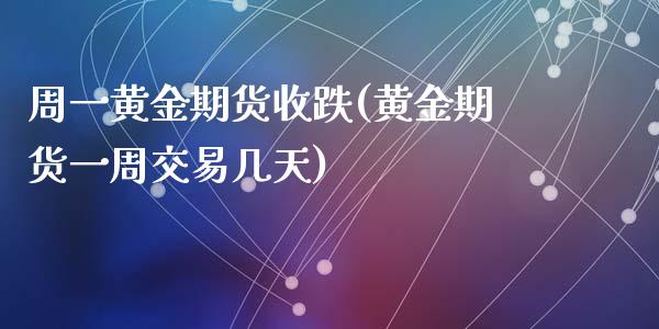 周一黄金期货收跌(黄金期货一周交易几天)_https://www.zghnxxa.com_黄金期货_第1张