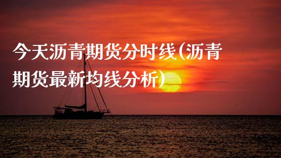 今天沥青期货分时线(沥青期货最新均线分析)_https://www.zghnxxa.com_内盘期货_第1张