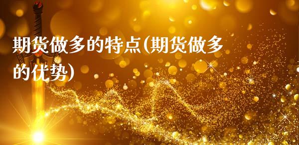 期货做多的特点(期货做多的优势)_https://www.zghnxxa.com_内盘期货_第1张