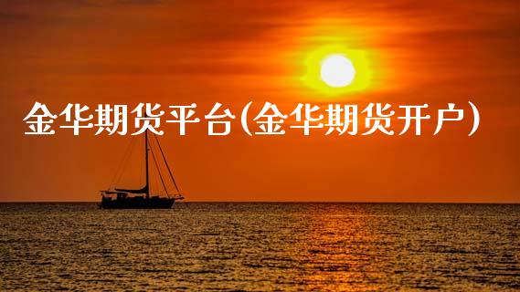 金华期货平台(金华期货开户)_https://www.zghnxxa.com_内盘期货_第1张