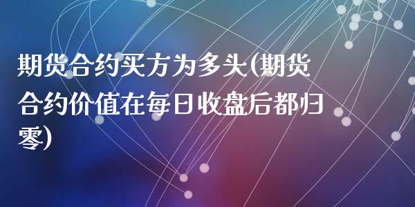 期货合约买方为多头(期货合约价值在每日收盘后都归零)_https://www.zghnxxa.com_国际期货_第1张