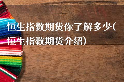 恒生指数期货你了解多少(恒生指数期货介绍)_https://www.zghnxxa.com_期货直播室_第1张