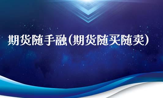 期货随手融(期货随买随卖)_https://www.zghnxxa.com_内盘期货_第1张