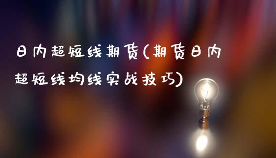 日内超短线期货(期货日内超短线均线实战技巧)_https://www.zghnxxa.com_内盘期货_第1张