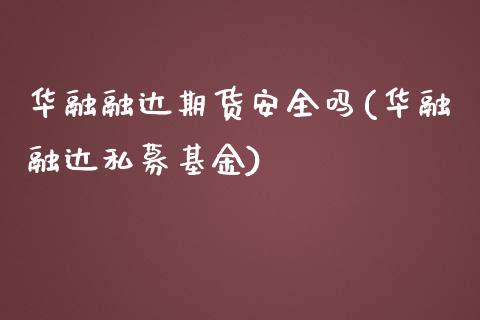 华融融达期货安全吗(华融融达私募基金)_https://www.zghnxxa.com_内盘期货_第1张