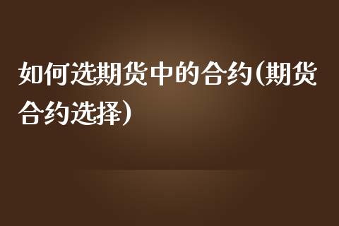 如何选期货中的合约(期货合约选择)_https://www.zghnxxa.com_黄金期货_第1张