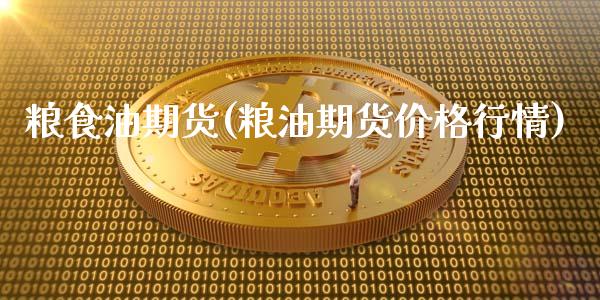 粮食油期货(粮油期货价格行情)_https://www.zghnxxa.com_内盘期货_第1张