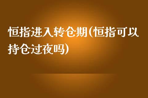 恒指进入转仓期(恒指可以持仓过夜吗)_https://www.zghnxxa.com_内盘期货_第1张