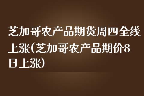 芝加哥农产品期货周四全线上涨(芝加哥农产品期价8日上涨)_https://www.zghnxxa.com_黄金期货_第1张