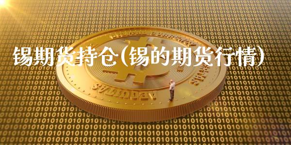 锡期货持仓(锡的期货行情)_https://www.zghnxxa.com_国际期货_第1张