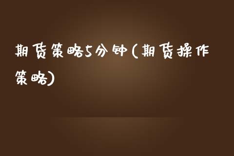 期货策略5分钟(期货操作策略)_https://www.zghnxxa.com_内盘期货_第1张