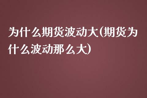 为什么期货波动大(期货为什么波动那么大)_https://www.zghnxxa.com_黄金期货_第1张