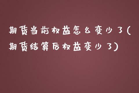 期货当前权益怎么变少了(期货结算后权益变少了)_https://www.zghnxxa.com_国际期货_第1张