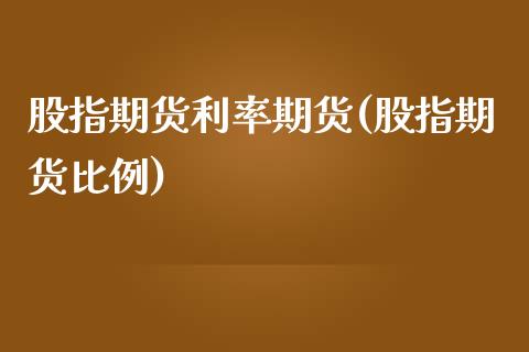 股指期货利率期货(股指期货比例)_https://www.zghnxxa.com_期货直播室_第1张