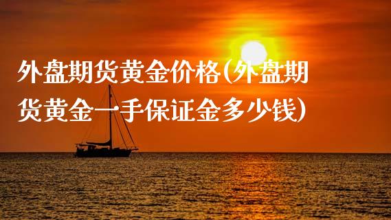 外盘期货黄金价格(外盘期货黄金一手保证金多少钱)_https://www.zghnxxa.com_国际期货_第1张