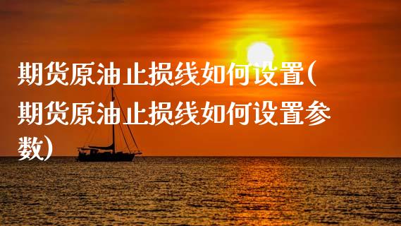 期货原油止损线如何设置(期货原油止损线如何设置参数)_https://www.zghnxxa.com_期货直播室_第1张