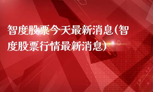 智度股票今天最新消息(智度股票行情最新消息)_https://www.zghnxxa.com_国际期货_第1张