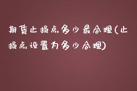 期货止损点多少最合理(止损点设置为多少合理)_https://www.zghnxxa.com_国际期货_第1张