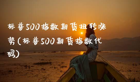 标普500指数期货扭转涨势(标普500期货指数代码)_https://www.zghnxxa.com_内盘期货_第1张