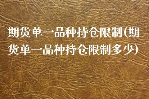 期货单一品种持仓限制(期货单一品种持仓限制多少)_https://www.zghnxxa.com_内盘期货_第1张