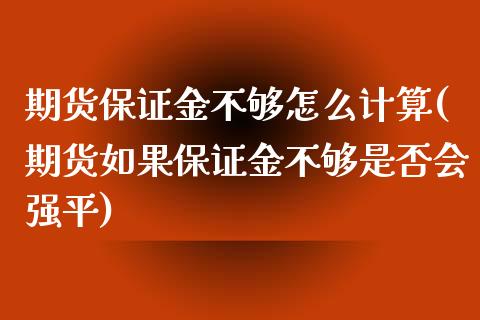 期货保证金不够怎么计算(期货如果保证金不够是否会强平)_https://www.zghnxxa.com_内盘期货_第1张