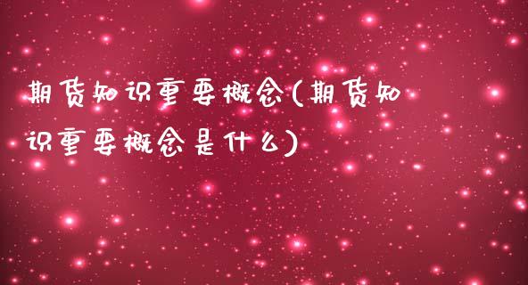 期货知识重要概念(期货知识重要概念是什么)_https://www.zghnxxa.com_期货直播室_第1张