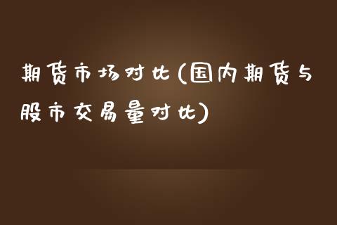 期货市场对比(国内期货与股市交易量对比)_https://www.zghnxxa.com_内盘期货_第1张