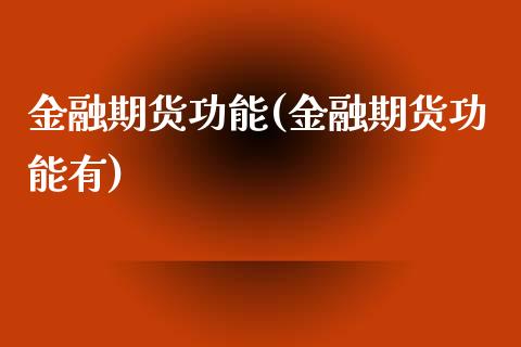 金融期货功能(金融期货功能有)_https://www.zghnxxa.com_内盘期货_第1张