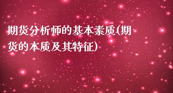 期货分析师的基本素质(期货的本质及其特征)_https://www.zghnxxa.com_期货直播室_第1张