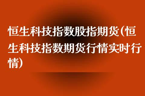 恒生科技指数股指期货(恒生科技指数期货行情实时行情)_https://www.zghnxxa.com_黄金期货_第1张