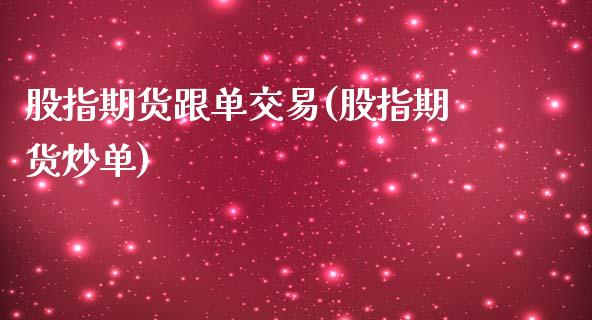 股指期货跟单交易(股指期货炒单)_https://www.zghnxxa.com_黄金期货_第1张