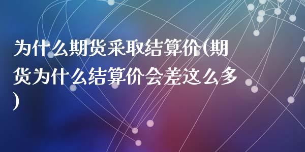 为什么期货采取结算价(期货为什么结算价会差这么多)_https://www.zghnxxa.com_黄金期货_第1张