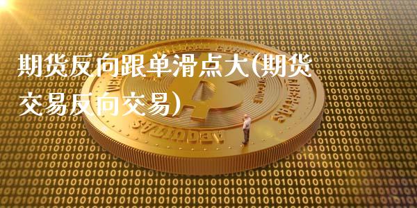 期货反向跟单滑点大(期货交易反向交易)_https://www.zghnxxa.com_国际期货_第1张